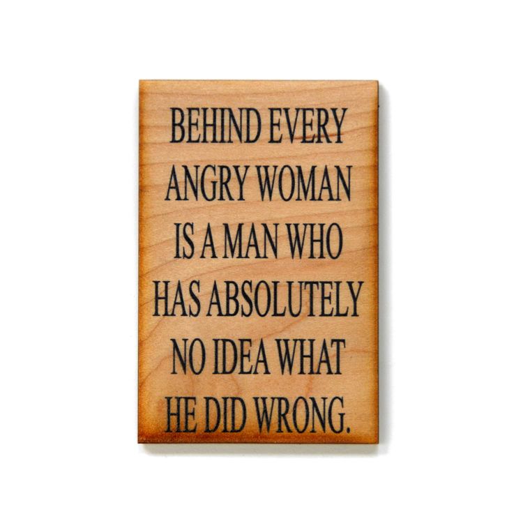 Wood Magnet Behind Every Angry Woman Is A Man Who Has